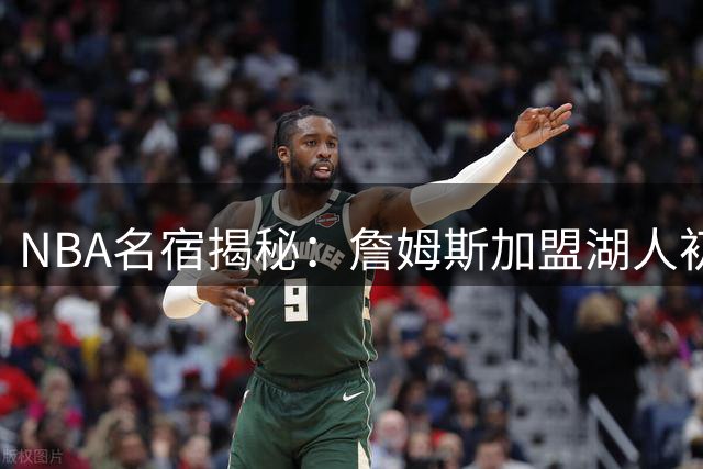 NBA名宿揭秘：詹姆斯加盟湖人初期承受压力远超今日东契奇